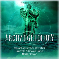 Archangelology: Raphael, Abundance Attraction Secrets, & Emerald Flame Healing Power