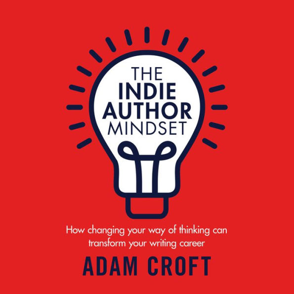 The Indie Author Mindset: How changing your way of thinking can transform your writing career