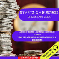 Starting A Business Quickstart Guide:: Learn How To Transform A Simple Idea In A Business Plan & Scaling Up. Learn To Do Lead Generation For Your Business & Scale Up To $100.000\Month