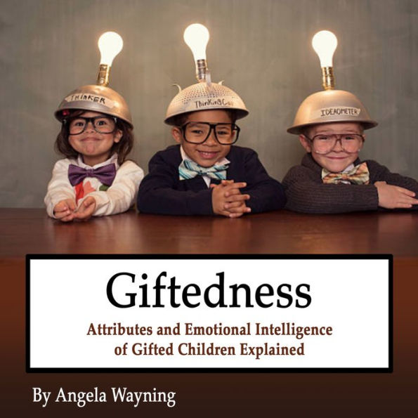 Giftedness: Attributes and Emotional Intelligence of Gifted Children Explained