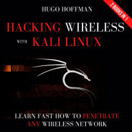 Hacking Wireless With Kali Linux: Learn Fast How To Penetrate Any Wireless Network 2 Books In 1