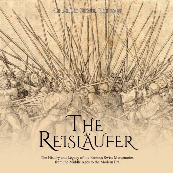 The Reisläufer: The History and Legacy of the Famous Swiss Mercenaries from the Middle Ages to the Modern Era