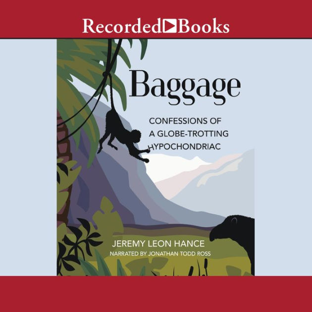 Baggage Confessions of a GlobeTrotting Hypochondriac by Jeremy Hance