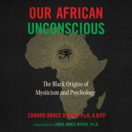 Our African Unconscious: The Black Origins of Mysticism and Psychology