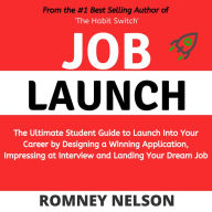 Job Launch: The ultimate student guide to launch into your career by designing a winning application, impressing at interview and landing your dream job