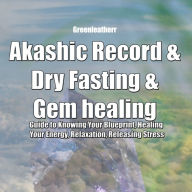 Akashic Record & Dry Fasting & Gem healing: Guide to Knowing Your Blueprint, Healing Your Energy, Relaxation, Releasing Stress