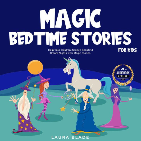 Magic Bedtime Stories for Kids: Help Your Children Achieve Beautiful Dream Nights with Magic Stories.