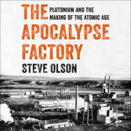 The Apocalypse Factory: Plutonium and the Making of the Atomic Age