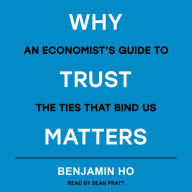 Why Trust Matters: An Economist's Guide to the Ties That Bind Us