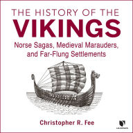 The History of the Vikings: Norse Sagas, Medieval Marauders, and Far-Flung Settlements: From the Baltic to Byzantium