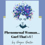 Phenomenal Woman...Gurl That's U!