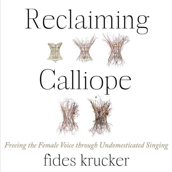 Reclaiming Calliope: Freeing the Female Voice through Undomesticated Singing