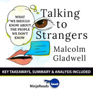 Summary: Talking to Strangers: What We Should Know about the People We Don't Know by Malcolm Gladwell: Key Takeaways, Summary & Analysis Included