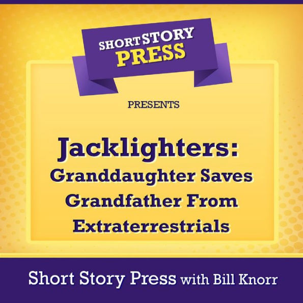 Short Story Press Presents Jacklighters: Granddaughter Saves Grandfather From Extraterrestrials