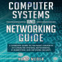 Computer Systems and Networking Guide: A Complete Guide to the Basic Concepts in Computer Systems, Networking, IP Subnetting and Network Security