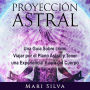 Proyección astral: Una guía sobre cómo viajar por el plano astral y tener una experiencia fuera del cuerpo