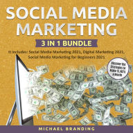 Social Media Marketing 3 in 1 Bundle: It includes: Social Media Marketing 2021, Digital Marketing 2021, Social Media Marketing for Beginners 2021 - Discover the Strategies to Make 13,487$ a Month