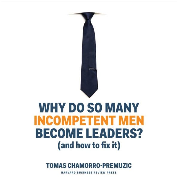 Why Do So Many Incompetent Men Become Leaders?: (And How to Fix It)