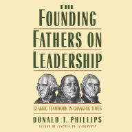 The Founding Fathers on Leadership: Classic Teamwork in Changing Times