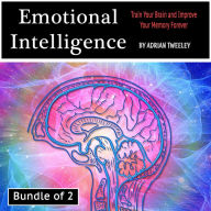 Emotional Intelligence: Train Your Brain and Improve Your Memory Forever