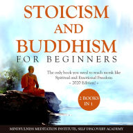 Stoicism and Buddhism for Beginners 2 Books in 1: The only book you need to reach monk like Spiritual and Emotional Freedom - 2020 Edition!