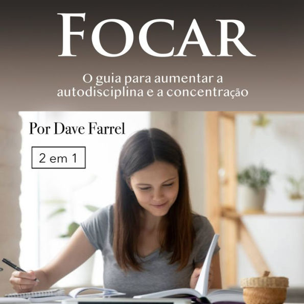 Focar: O guia para aumentar a autodisciplina e a concentração