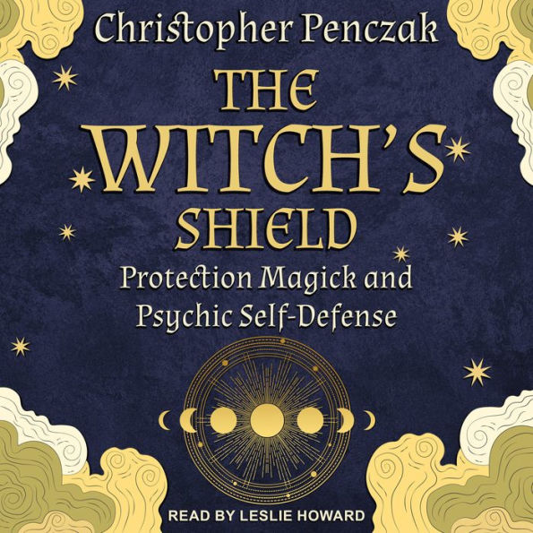 The Witch's Shield: Protection Magick and Psychic Self-Defense