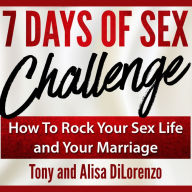 7 Days of Sex Challenge: How to Rock Your Sex Life and Your Marriage