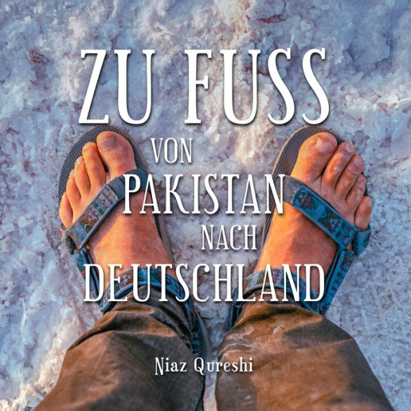 Zu Fuß von Pakistan nach Deutschland (Ungekürzt)