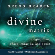 The Divine Matrix: Bridging Time, Space, Miracles, and Belief