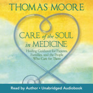 Care of the Soul In Medicine: Healing Guidance for Patients, Families, and the People Who Care for Them