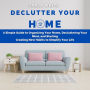 Declutter Your Home: A Simple Guide to Organizing Your Home, Decluttering Your Mind, and Starting Creating New Habits to Simplify Your Life