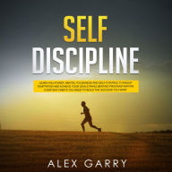 SELF DISCIPLINE: Learn Willpower, Mental Toughness And Self-Control To Resist Temptation And Achieve Your Goals While Beating Procrastination. Everyday Habits You Need To Build The Success You Want.