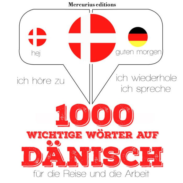 1000 wichtige Wörter auf Dänisch für die Reise und die Arbeit: Ich höre zu, ich wiederhole, ich spreche : Sprachmethode