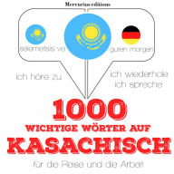 1000 wichtige Wörter auf Kasachisch für die Reise und die Arbeit: Ich höre zu, ich wiederhole, ich spreche : Sprachmethode