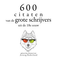 600 citaten van de grote schrijvers uit de 18e eeuw: Verzameling van de mooiste citaten