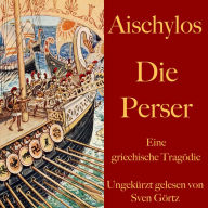 Aischylos: Die Perser: Eine griechische Tragödie. Ungekürzt gelesen