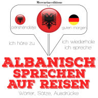 Albanisch sprechen auf Reisen: Ich höre zu, ich wiederhole, ich spreche : Sprachmethode