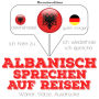 Albanisch sprechen auf Reisen: Ich höre zu, ich wiederhole, ich spreche : Sprachmethode