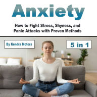 Anxiety: How to Fight Stress, Shyness, and Panic Attacks with Proven Methods