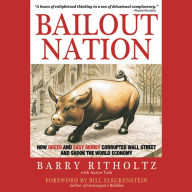 Bailout Nation: How Greed and Easy Money Corrupted Wall Street and Shook the World Economy