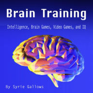 Brain Training: Intelligence, Brain Games, Video Games, and IQ