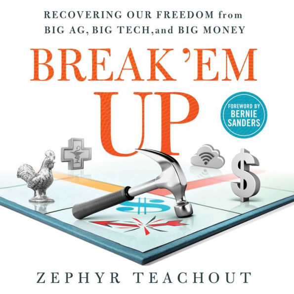 Break 'Em Up: Recovering Our Freedom from Big Ag, Big Tech, and Big Money