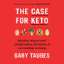 The Case for Keto: Rethinking Weight Control and the Science and Practice of Low-Carb/High-Fat Eating