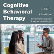 Cognitive Behavioral Therapy: Become Free from Depression, Anxiety, and Intrusive thoughts
