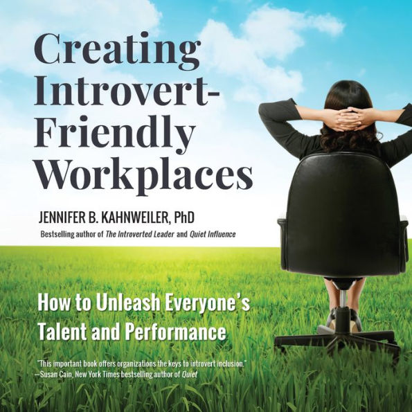 Creating Introvert-Friendly Workplaces: How to Unleash Everyone's Talent and Performance