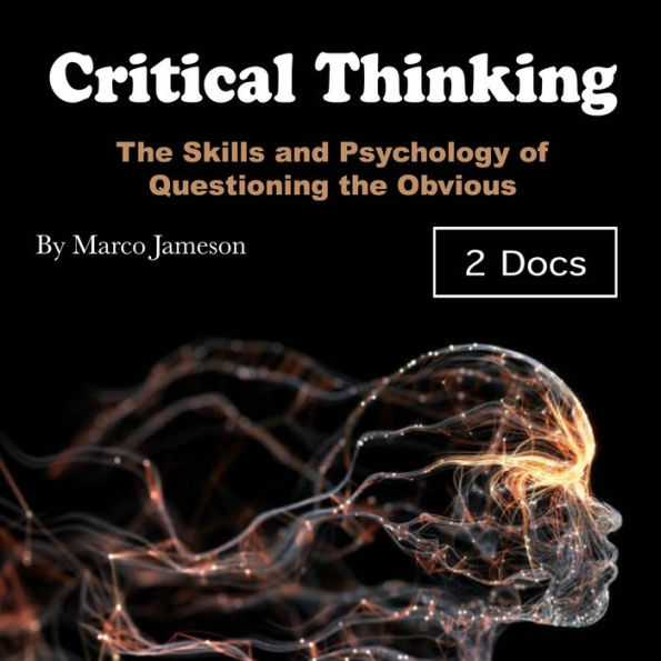 Critical Thinking: The Skills and Psychology of Questioning the Obvious
