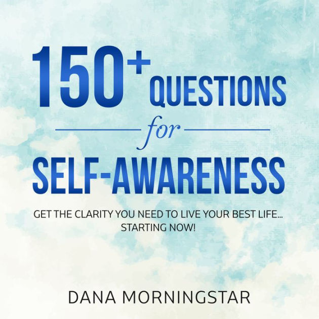 150+ Questions For Self-Awareness: Get The Clarity You Need To Live ...