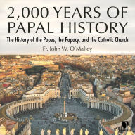 2,000 Years of Papal History: The History of the Popes, the Papacy, and the Catholic Church