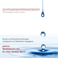 Achtsamkeitsmeditation - Verbindung mit dem Atem: geführte Meditationen mit Dr. med. Karsten Wurm